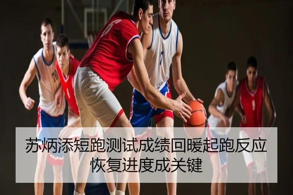 苏炳添短跑测试成绩回暖起跑反应恢复进度成关键